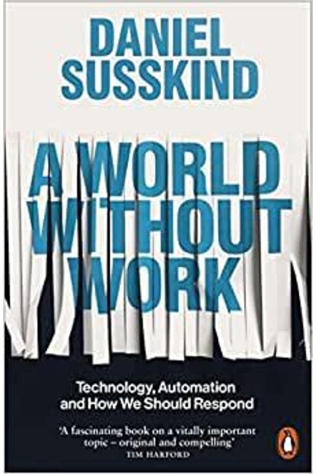 A World Without Work: Technology, Automation And How We Should Respond