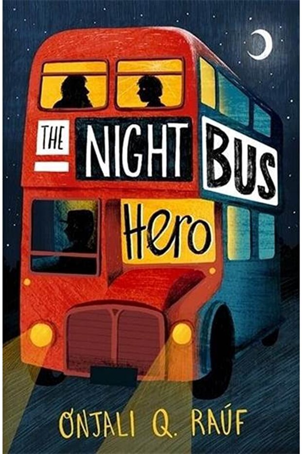 The Night Bus Hero / Onjali Q. Rauf