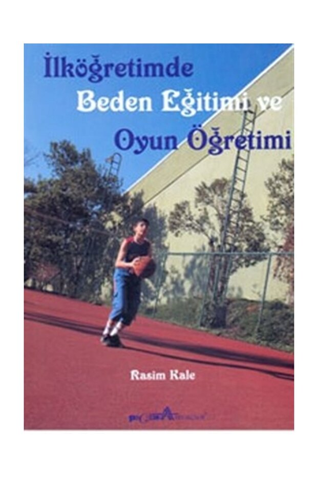 İlköğretimde Beden Eğitimi ve Oyun Öğretimi - Rasim Kale