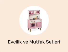 Evcilik ve Mutfak Setleri