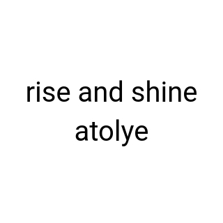 rise and shine atolye