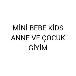 MİNİ BEBE KİDS ANNE VE ÇOCUK GİYİM