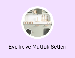 Evcilik ve Mutfak Setleri