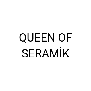 QUEEN OF SERAMİK