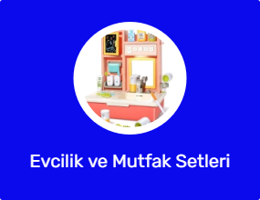 Evcilik ve Mutfak Setleri