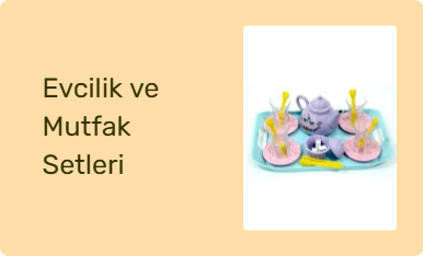 Evcilik ve Mutfak Setleri