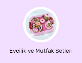 Evcilik ve Mutfak Setleri
