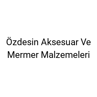 Özdesin Aksesuar Ve Mermer Malzemeleri