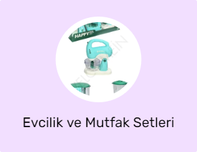 Evcilik ve Mutfak Setleri