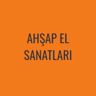 AHŞAP EL SANATLARI