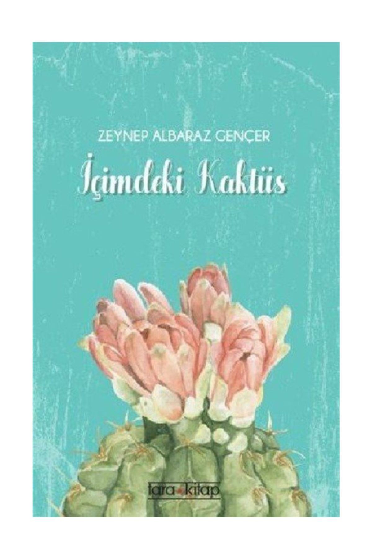 Icimdeki Kaktus Zeynep Albaraz Gencer Tara Kitap Fiyatlari Ve Yorumlari En Ucuzu Akakce