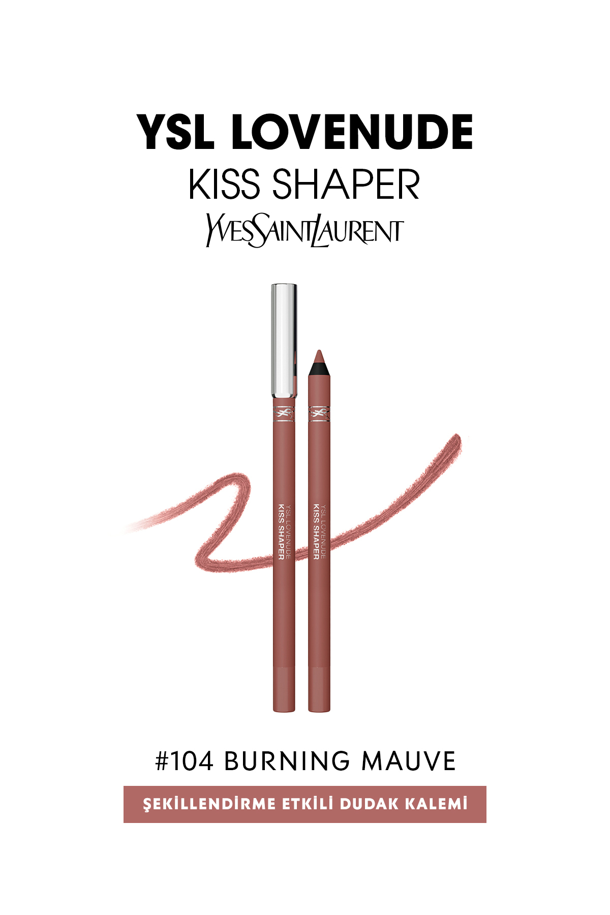 Yves Saint Laurent Ysl Lovenude Kiss Shaper Şekillendirme Etkili Dudak Kalemi 104 Burning Mauve 3614274736298 - Fiyatı, Yorumları