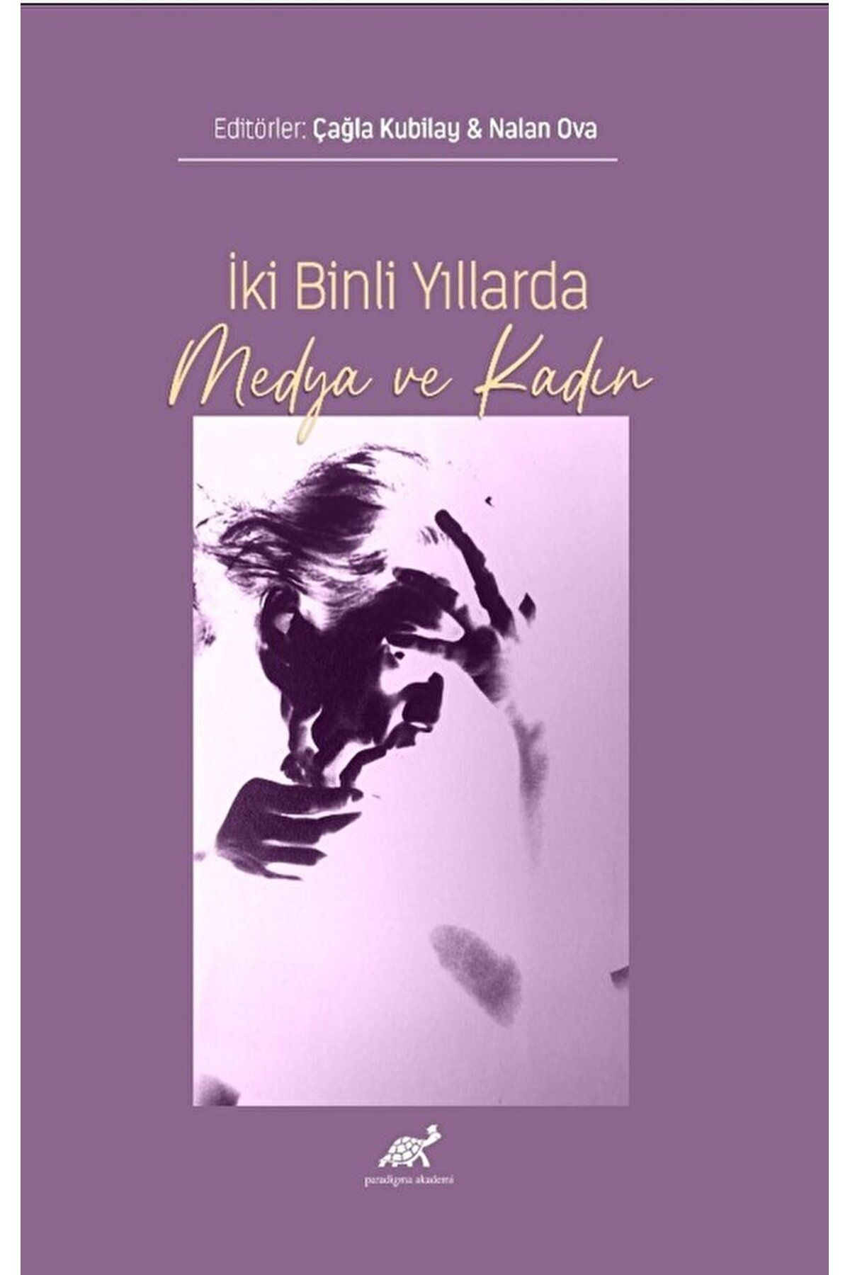 Paradigma Akademi Yayınları İki Binli Yıllarda Medya ve Kadın / Nalan Ova / Paradigma Akademi Yayınları / 9786256905955