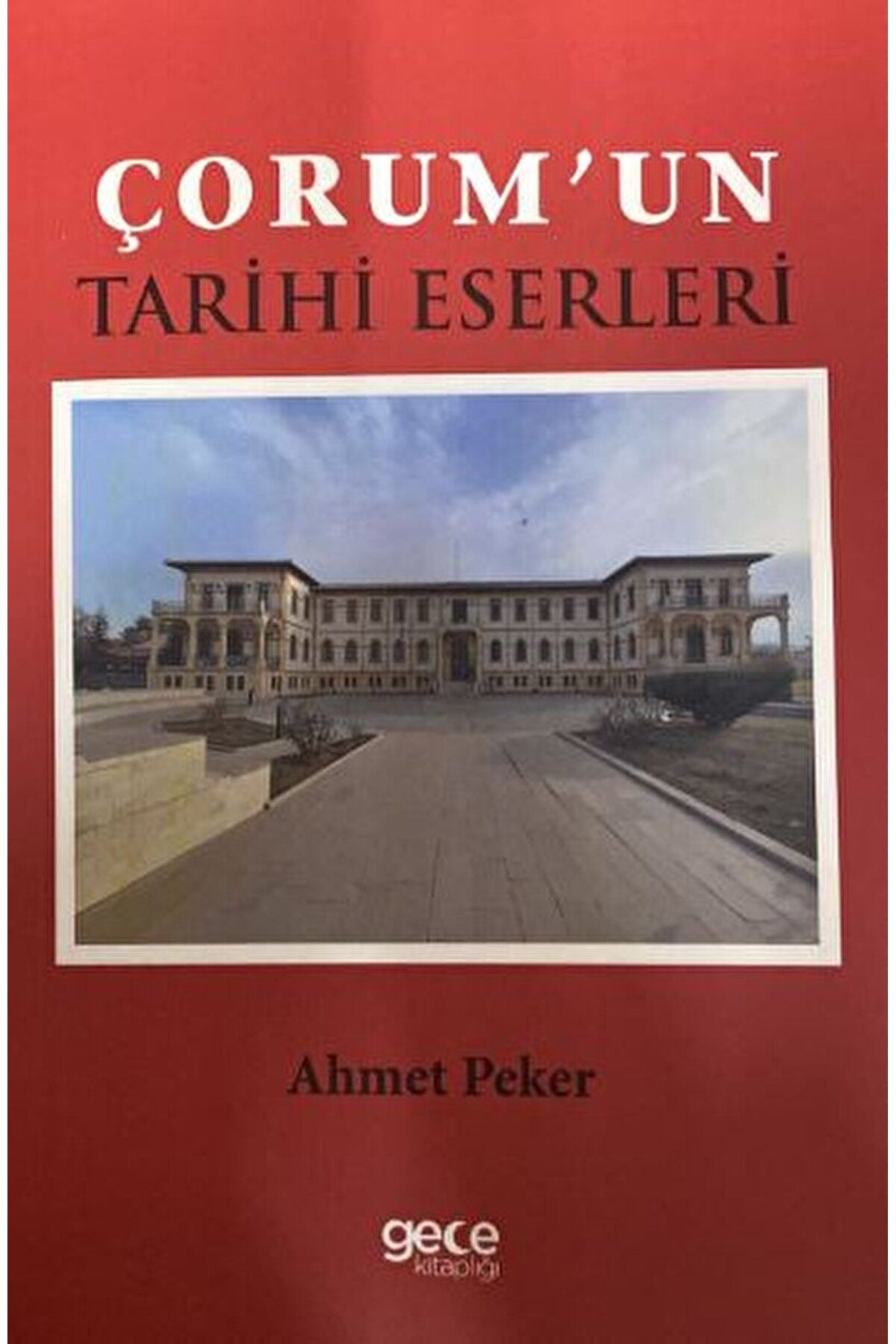 Gece Kitaplığı Çorum'un Tarihi Eserleri / Ahmet Peker