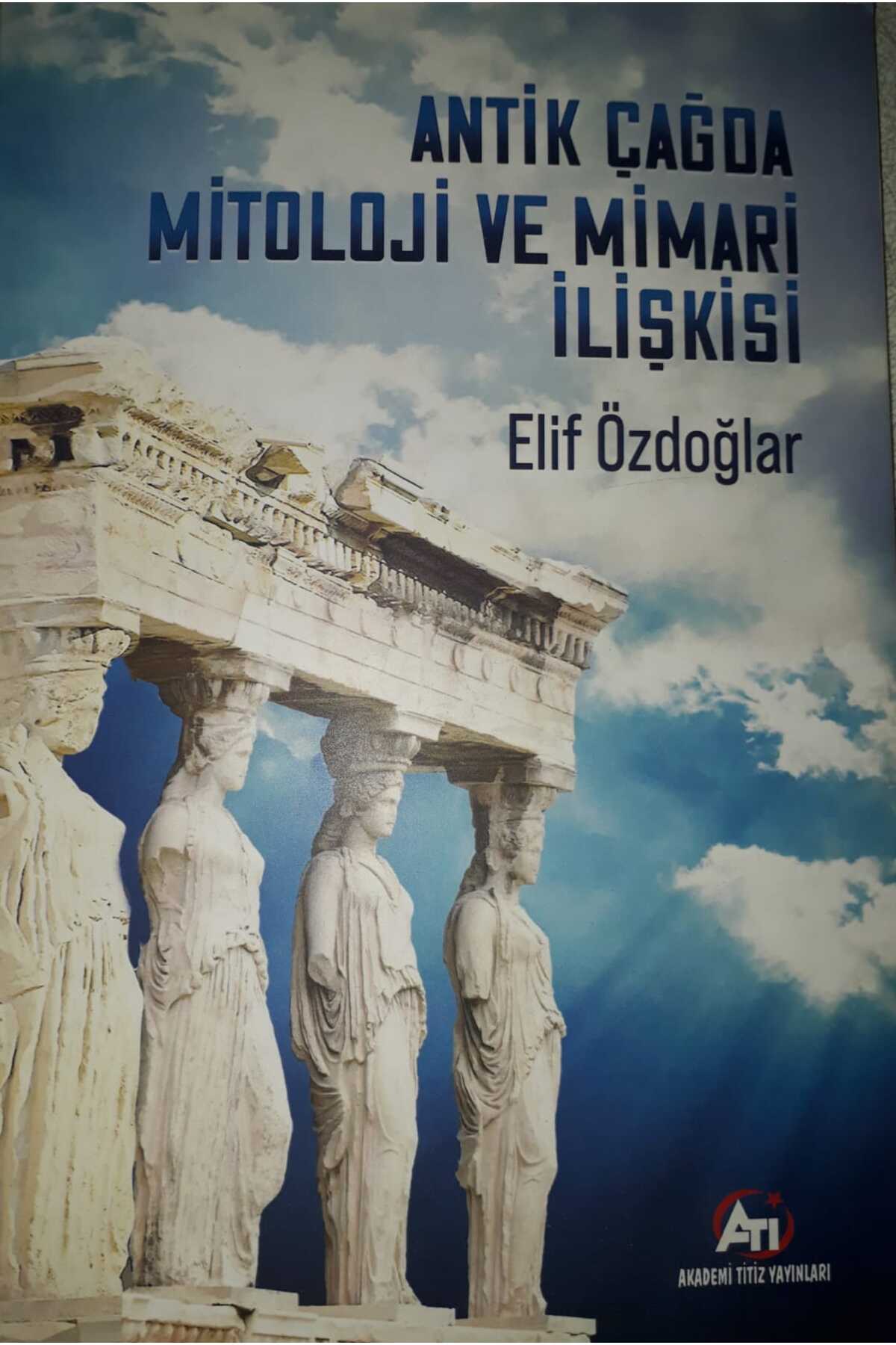 Akademi Titiz Yayınları Antik Çağda Mitoloji Ve Mimari İlişkisi