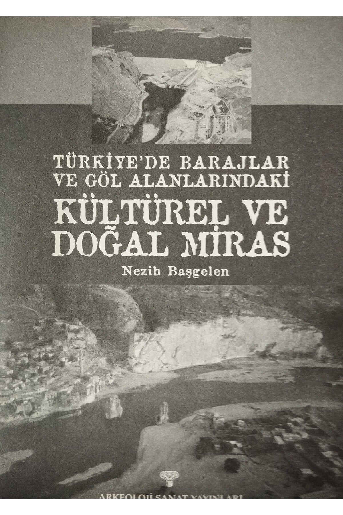 Arkeoloji ve Sanat Yayınları Türkiye'de barajlar ve göl alanlarındaki kültürel ve doğal miras - Nezih Başgelen