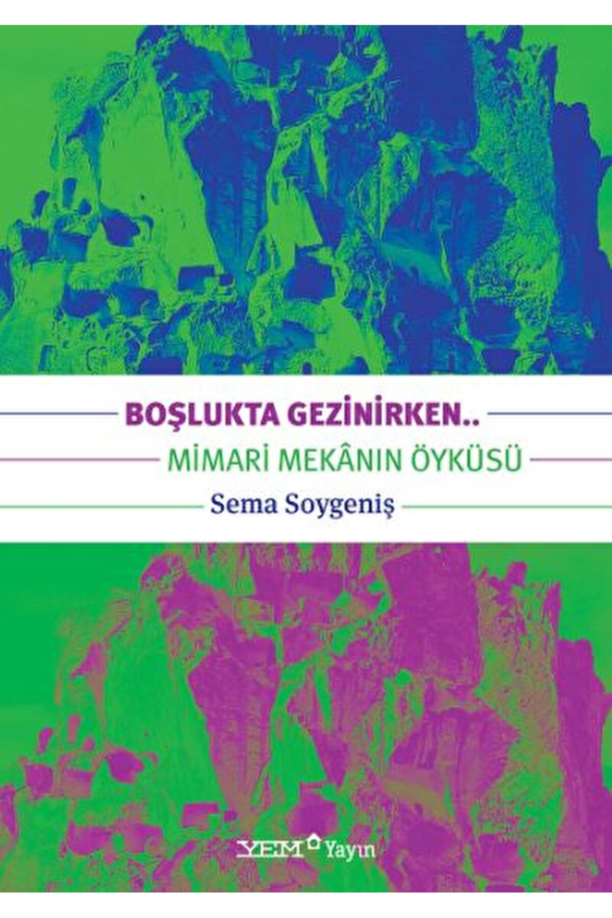 YEM Yayın Boşlukta Gezinirken.. Mimari Mekanın Öyküsü / Sema Soygeniş / YEM Yayın / 9786257008792