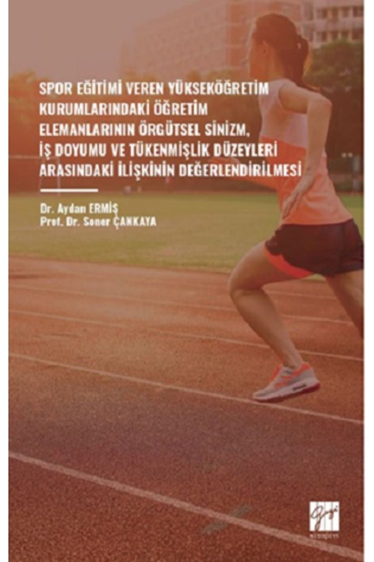 Gazi Kitabevi Spor Eğitimi Veren Yükseköğretim Kurumlarindaki Öğretim Elemanlarinin Örgütsel Sinizm, Iş Doyumu Ve