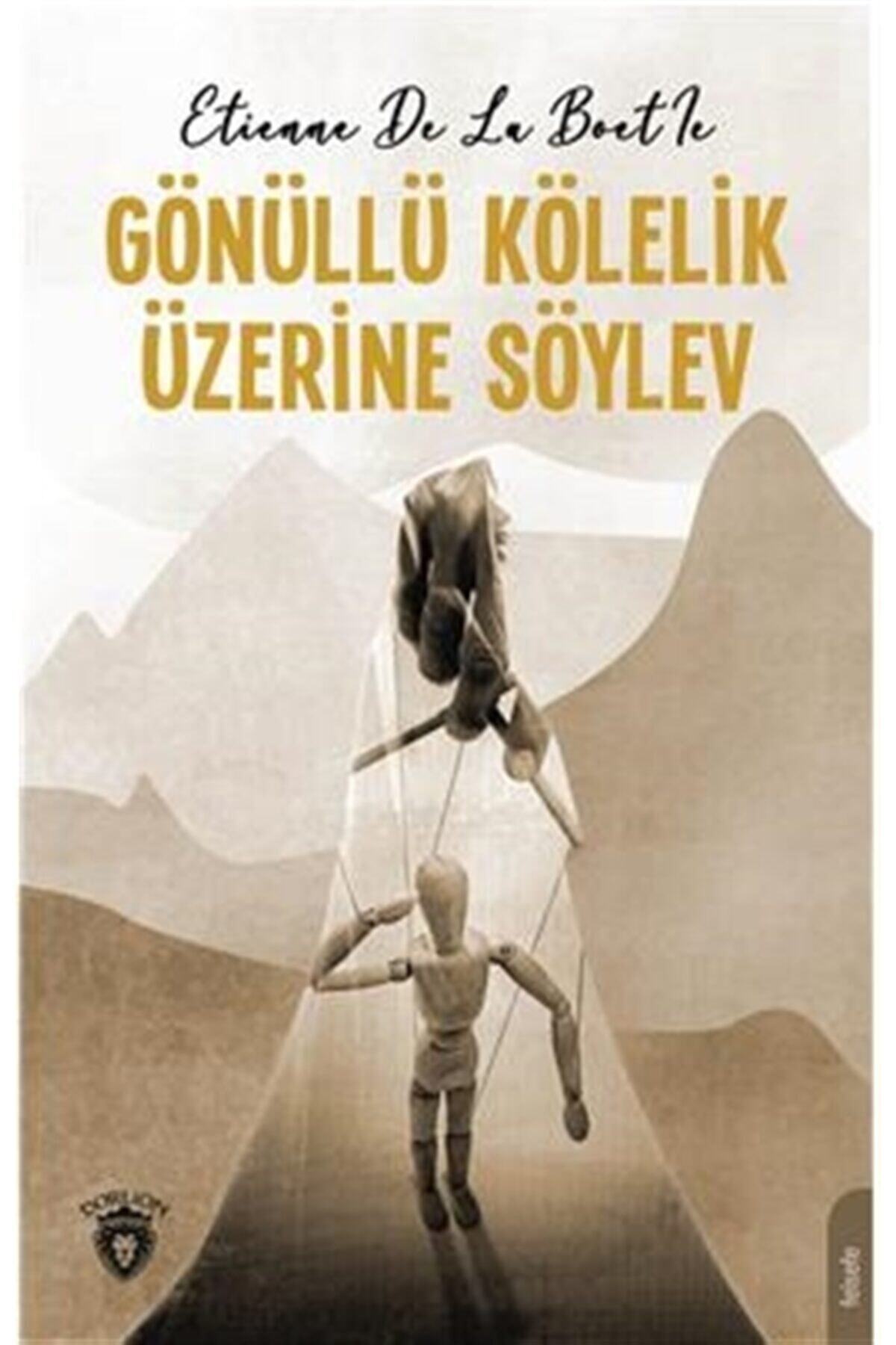 Dorlion Yayınları Gönüllü Kölelik Üzerine Söylev - Etienne De La Boetie 9786254074110