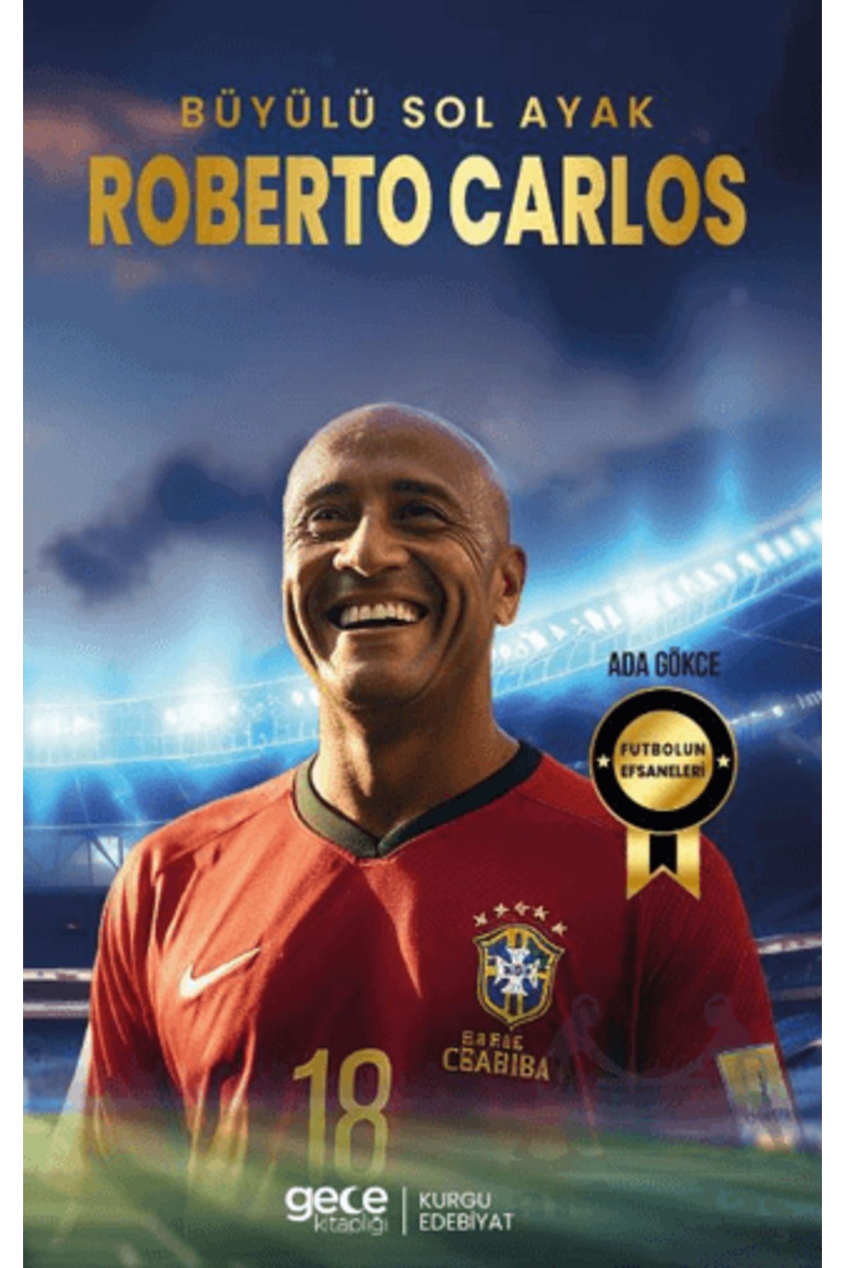 Gece Kitaplığı Büyülü Sol Ayak Roberto Carlos - Futbolun Efsaneleri