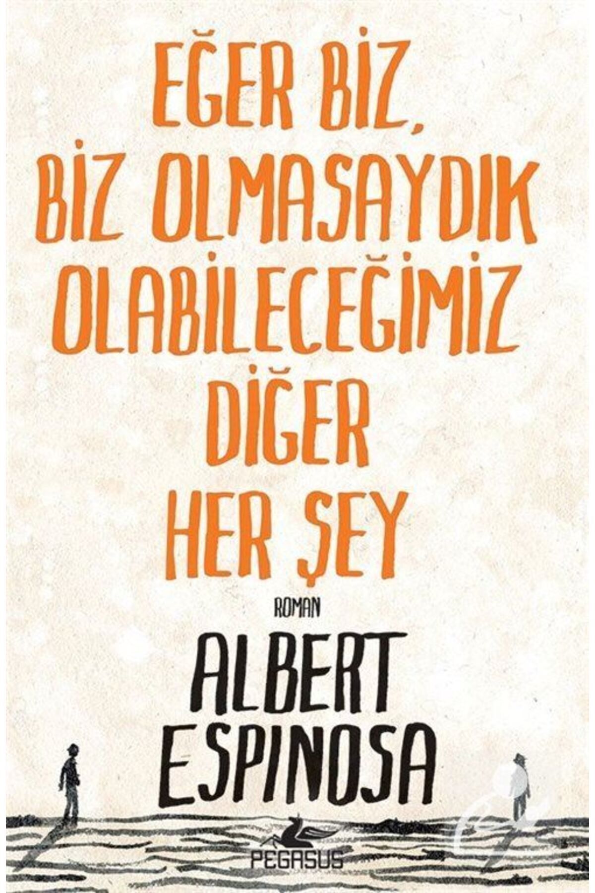 Eğer Biz Biz Olmasaydık Olabileceğimiz Diğer Her Şey - Albert Espinosa