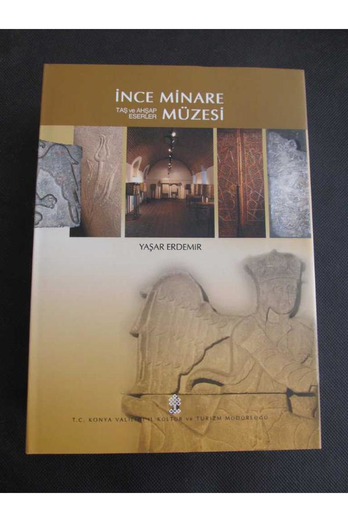 Konya Valiliği İl Kültür Müdürlüğü Yayınları İNCE MİNARE MÜZESİ TAŞ VE AHŞAP ESERLER  / PROF.DR. YAŞAR ERDEMİR