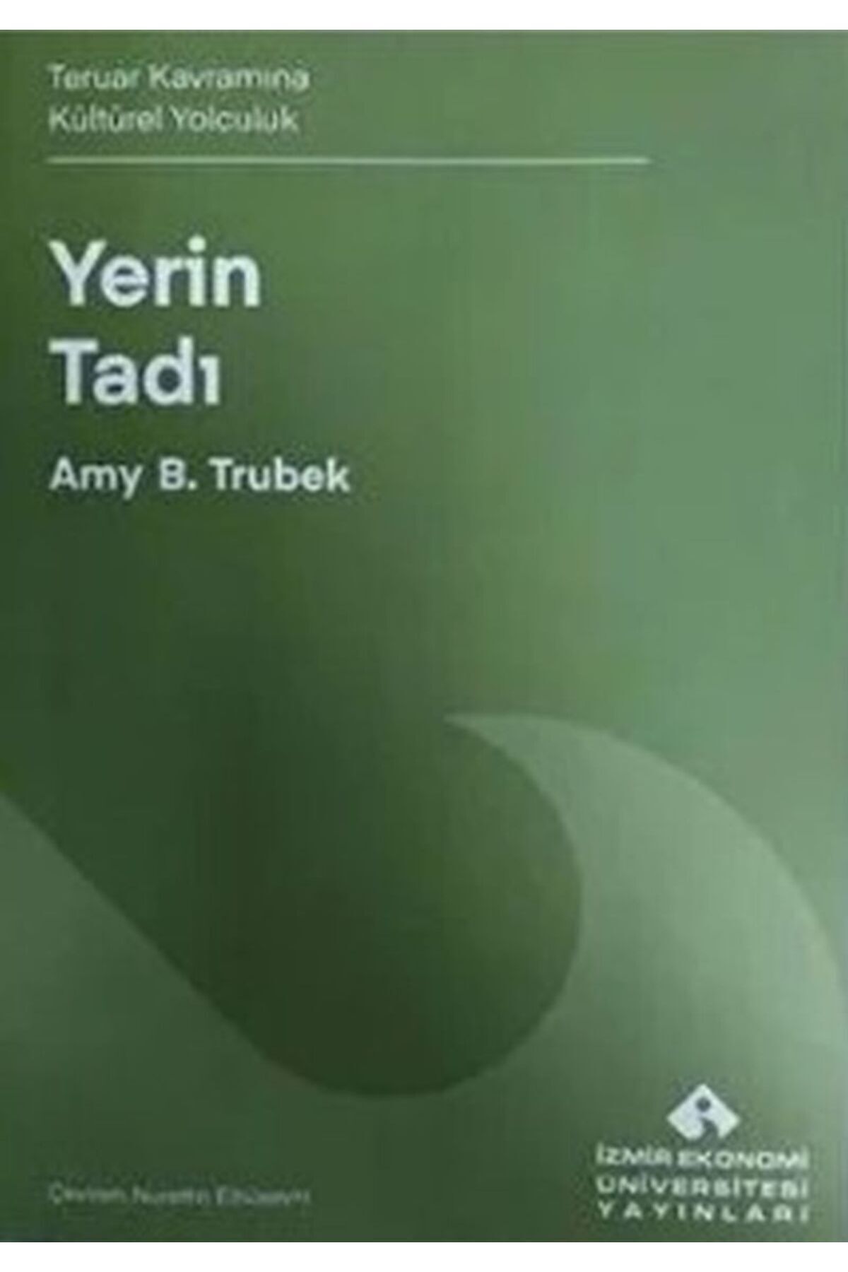 izmir ekonomi üniversitesi yayınları Yerin Tadı - Teruar Kavramına Kültürel Yolculuk - Amy B. Trubek