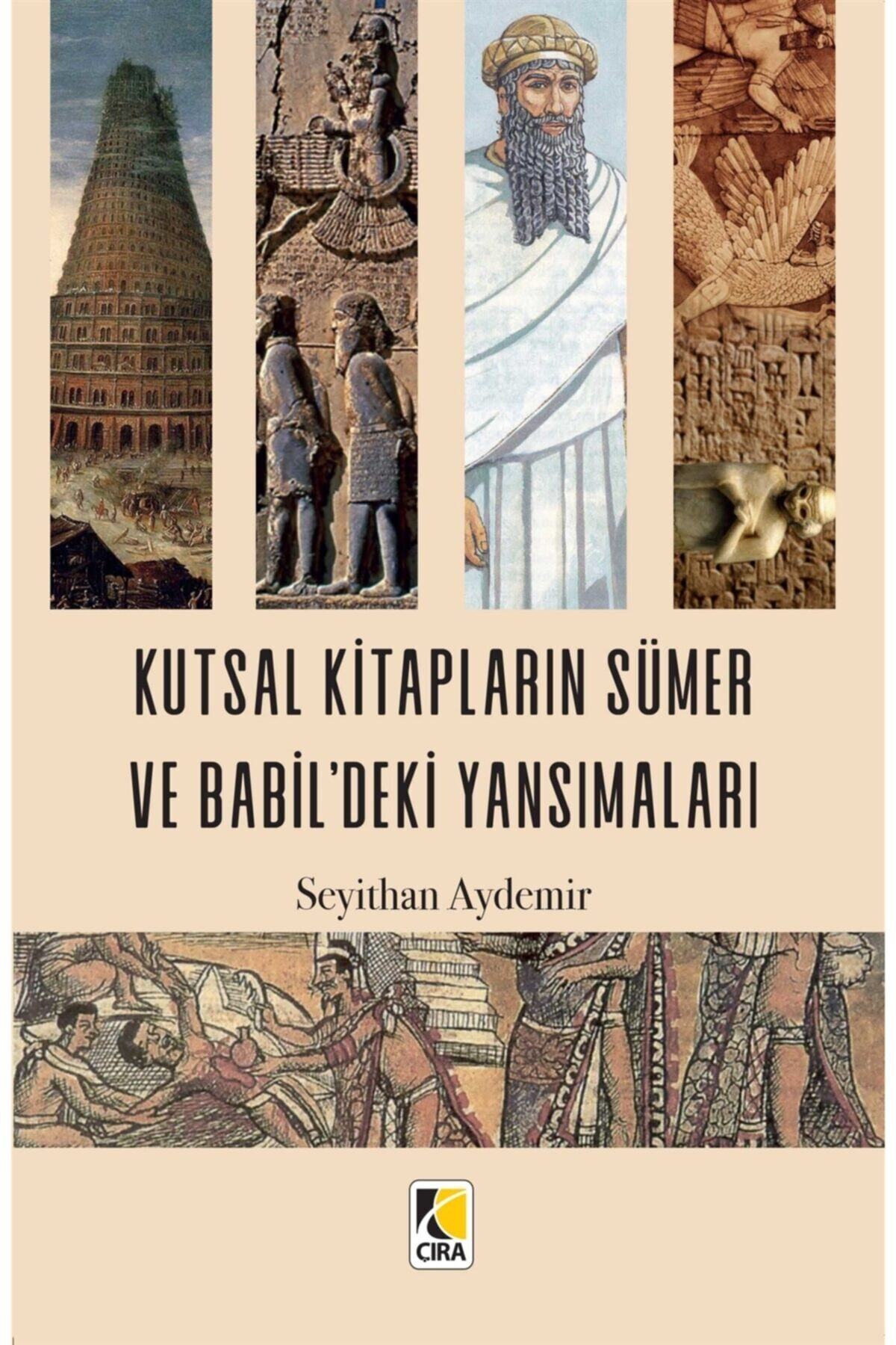Kutsal Kitapların Sümer ve Babildeki Yansımaları - Seyithan Aydemir - Çıra Yayınları