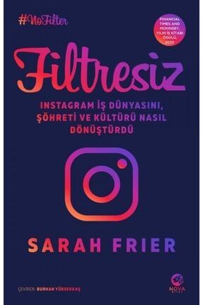 Filtresiz: Instagram Iş Dünyasını, Şöhreti Ve Kültürü Nasıl Dönüştürdü - Sarah Frier 9786057454089