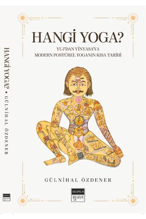 SUJALA YAYINCILIK Hangi Yoga? - Yuj’dan Vinyasa’ya Modern Postürel Yoganın Kı...