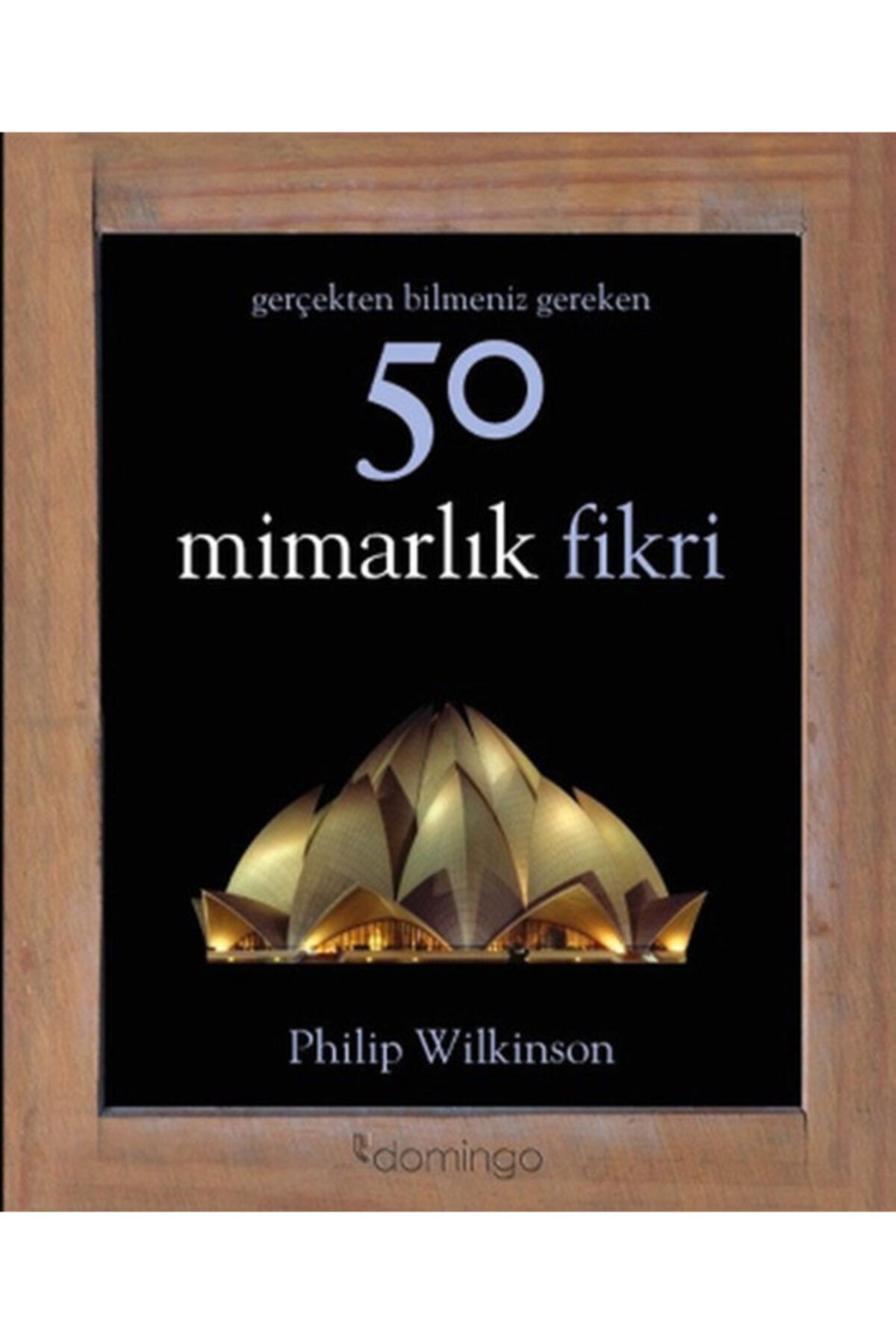 Domingo Yayınevi Gerçekten Bilmeniz Gereken 50 Mimarlık Fikri Philip Wilkinson - Philip Wilkinson