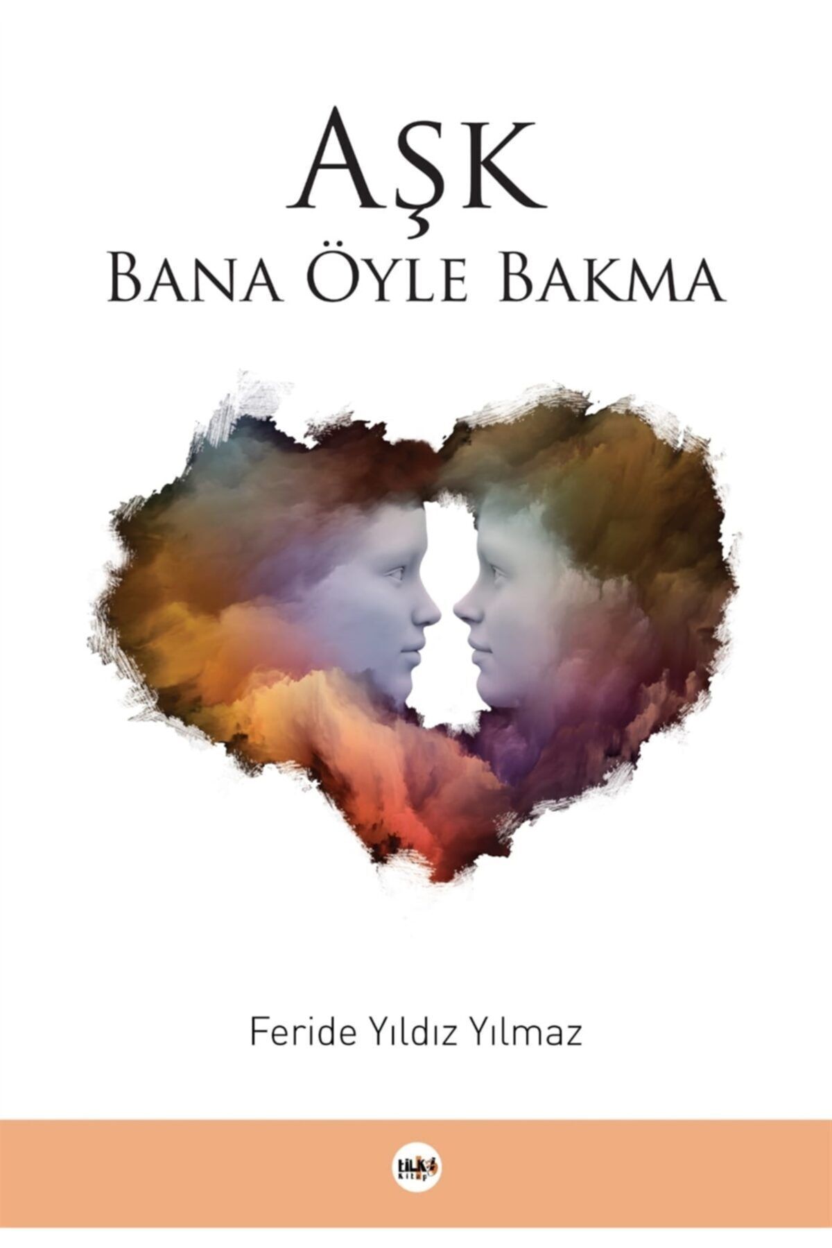 Aşk Bana Öyle Bakma / Feride Yıldız Yılmaz / / 9789752470972