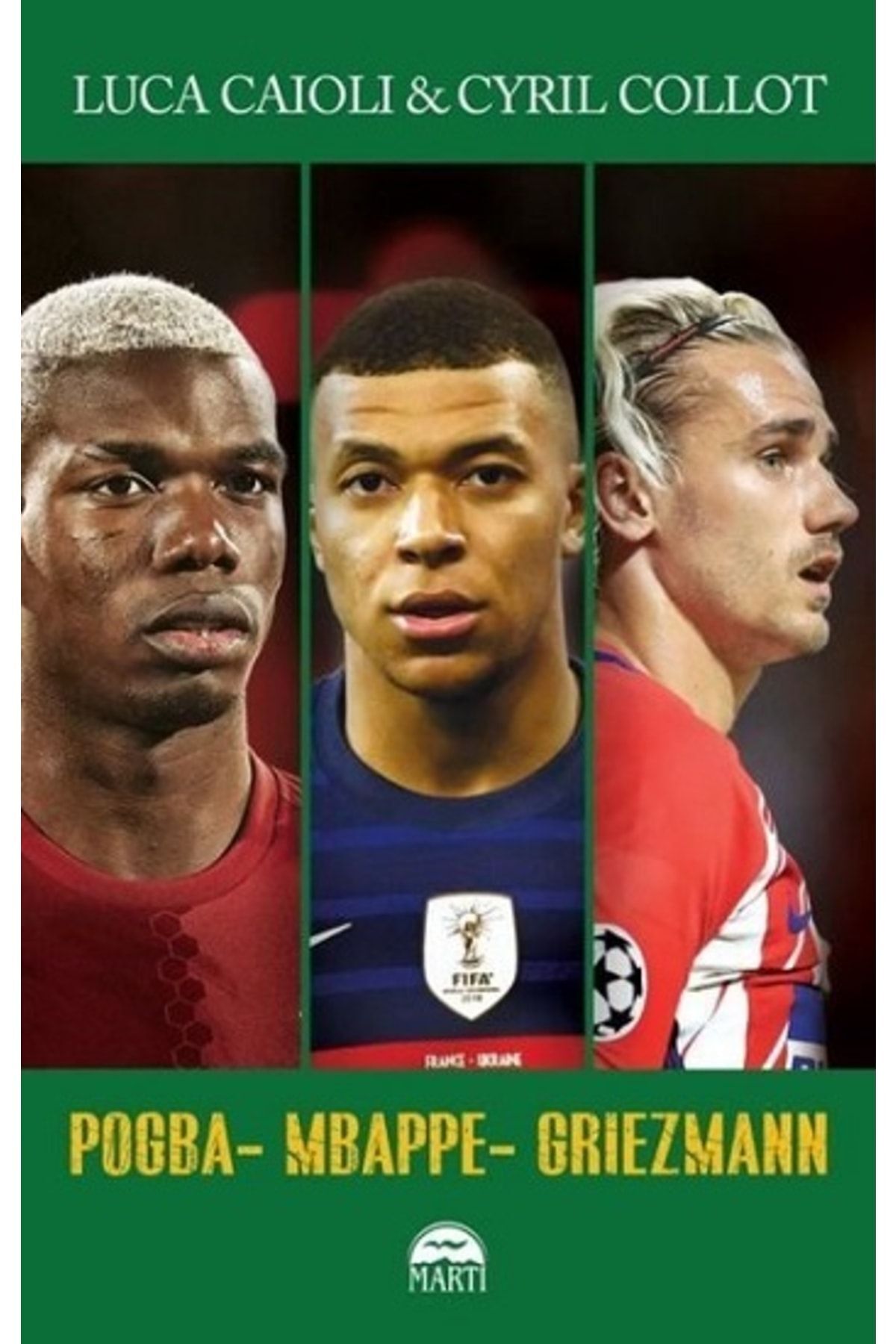 Pogba - Mbappe - Griezmann kitabı - Luca Caioli & Cyril Collot - Martı Yayınları