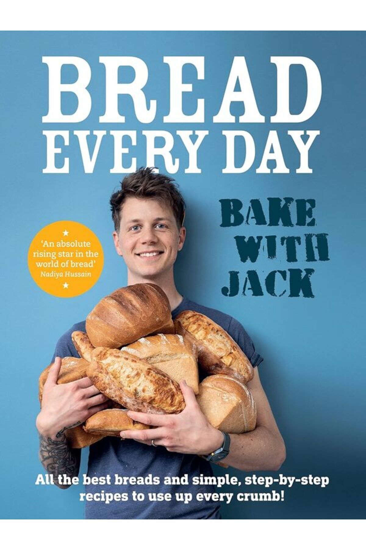 Ebury Press BAKE WITH JACK – Bread Every Day : All the best breads and simple, step-by-step recipes to use up