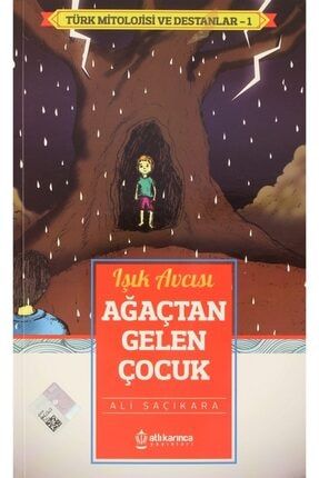 Işık Avcısı Ağaçtan Gelen Çocuk - Türk Mitoloji Ve Destanlar -1 - Ali Saçıkara 9786058298927