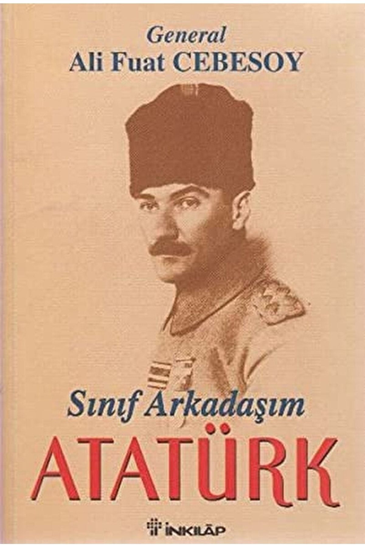 İnkılap Kitabevi Sınıf Arkadaşım Atatürk Okul ve Genç Subaylık Anıları - Ali Fuat Cebesoy 9789751010506