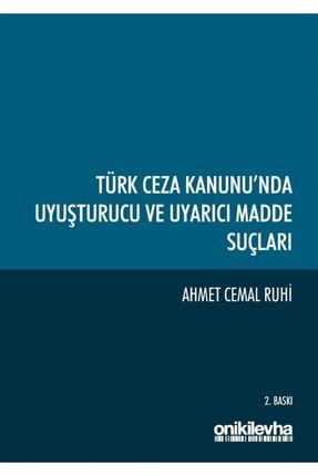 Türk Ceza Kanunu'nda Uyuşturucu Ve Uyarıcı Madde Suçları - Ahmet Cemal Ruhi 9786257899994