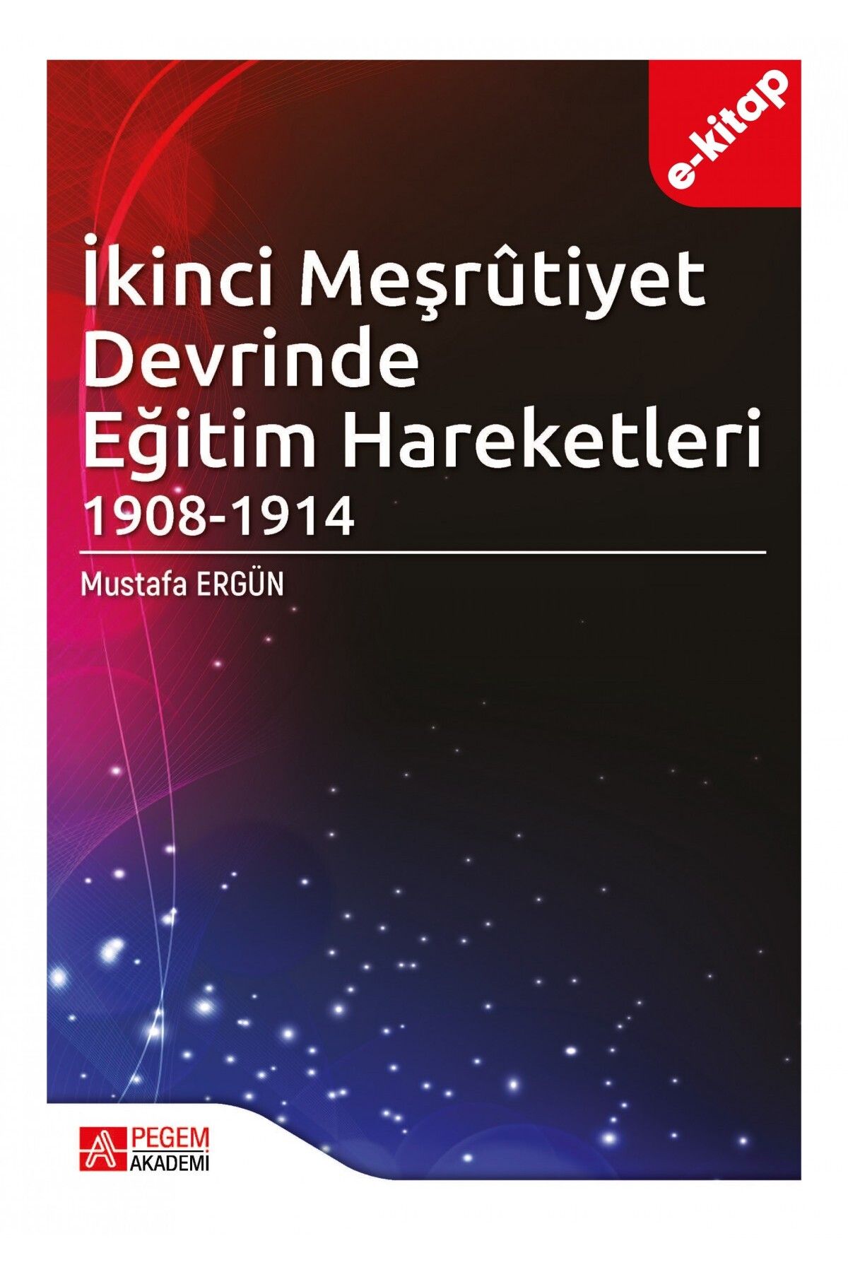 Pegem Akademi İkinci Meşrûtiyet Devrinde Eğitim Hareketleri (1908-1914) (E-KİTAP)