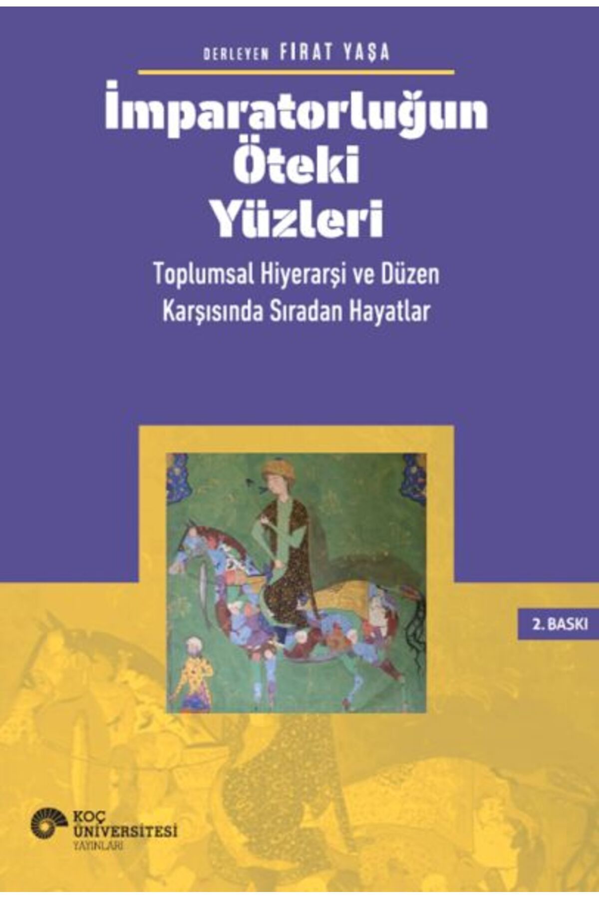 Koç Üniversitesi Yayınları İmparatorluğun Öteki Yüzleri: Toplumsal Hiyerarşi ve Düzen Karşısında Sıradan Hayatlar