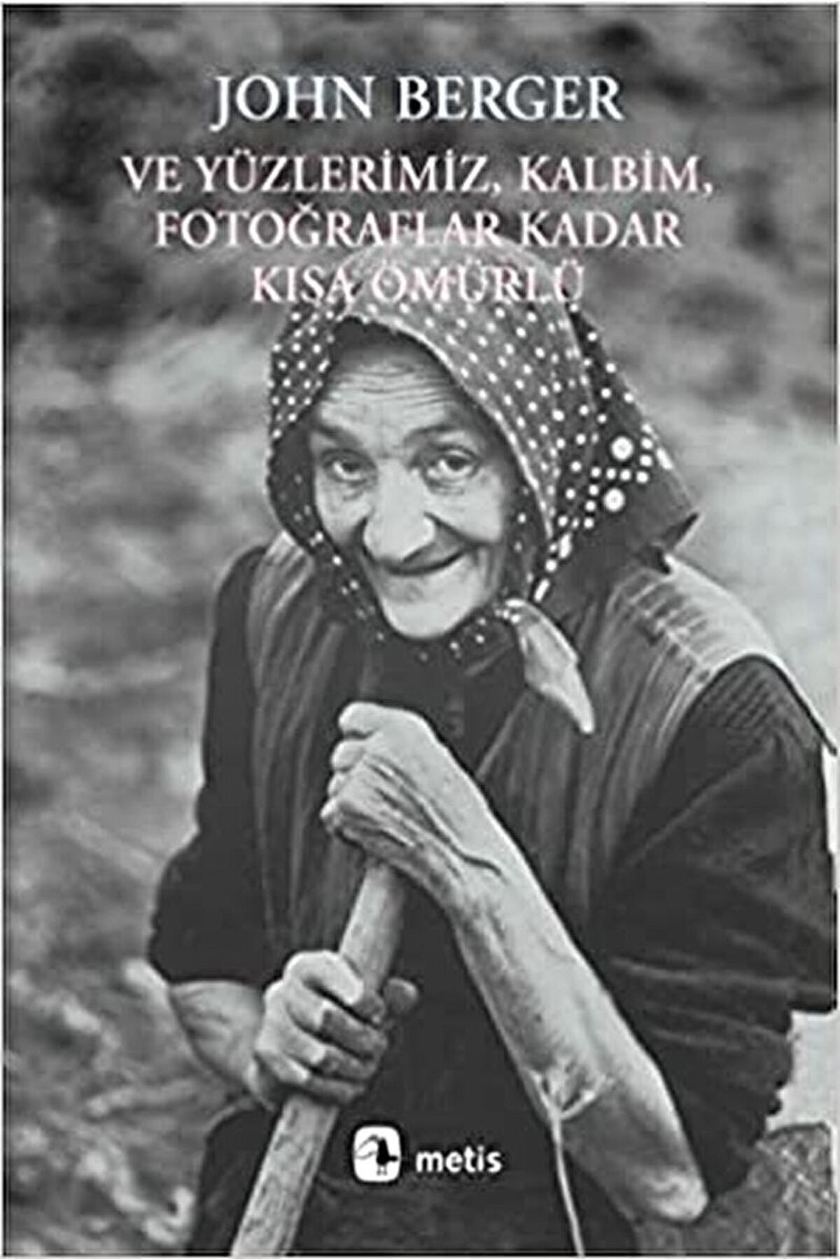 Ve Yüzlerimiz, Kalbim, Fotoğraflar Kadar Kısa Ömürlü / John Berger / / 9789753426312