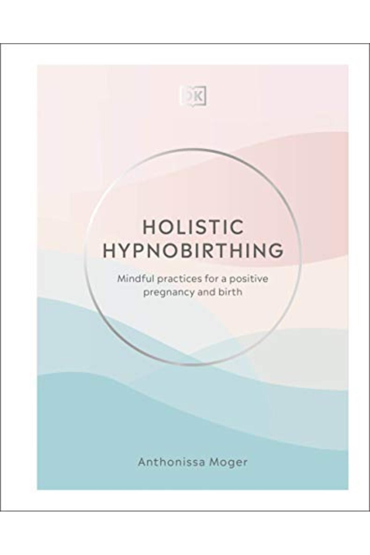 Penguin Random House-Holistic Hypnobirthing Mindful Practices For A Positive Pregnancy And Birth 1