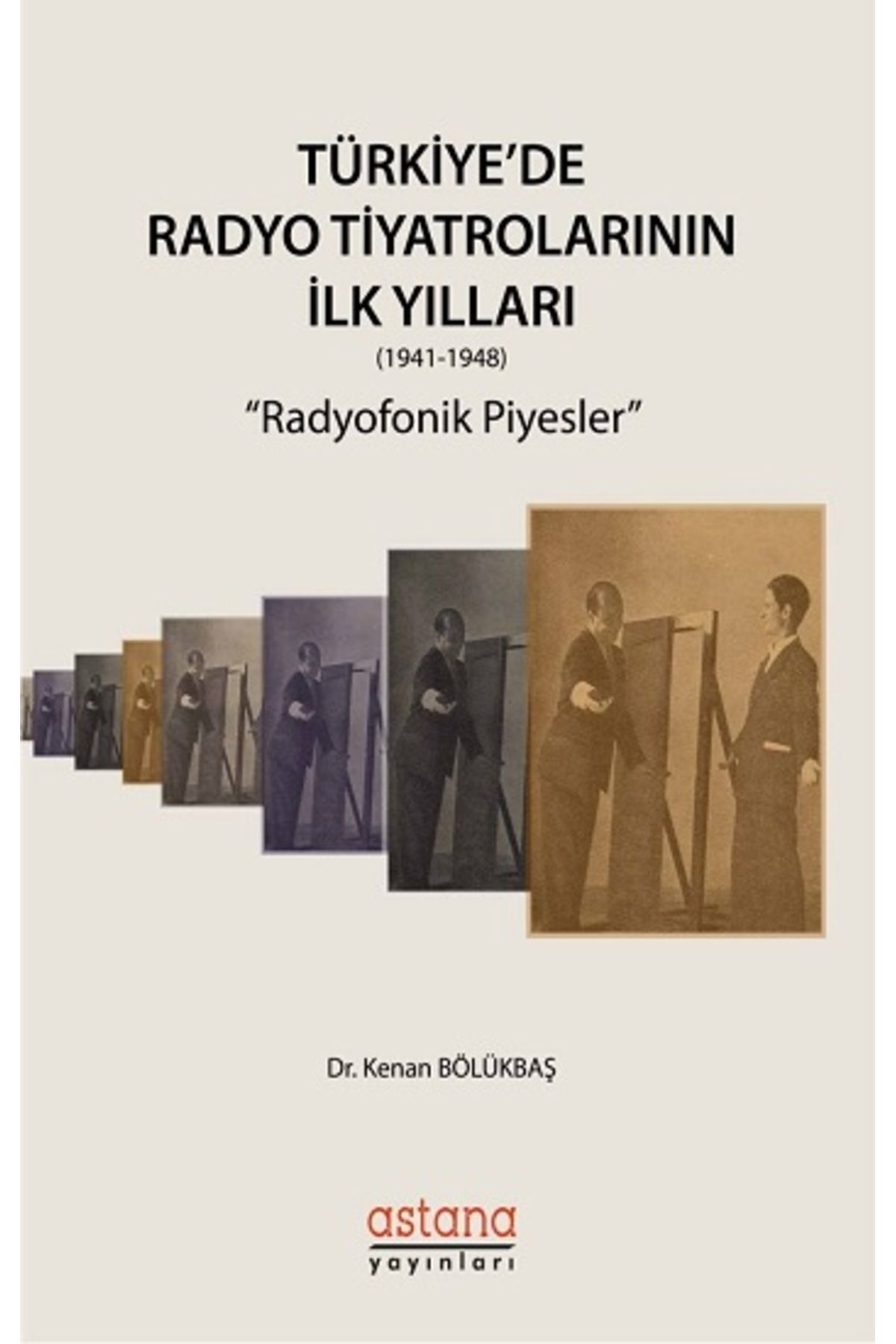 Astana Yayınları Türkiye'de Radyo Tiyatrolarının İlk Yılları Radyofonik Piyesler kitabı Kenan Bölükbaş  Astana Yayınl