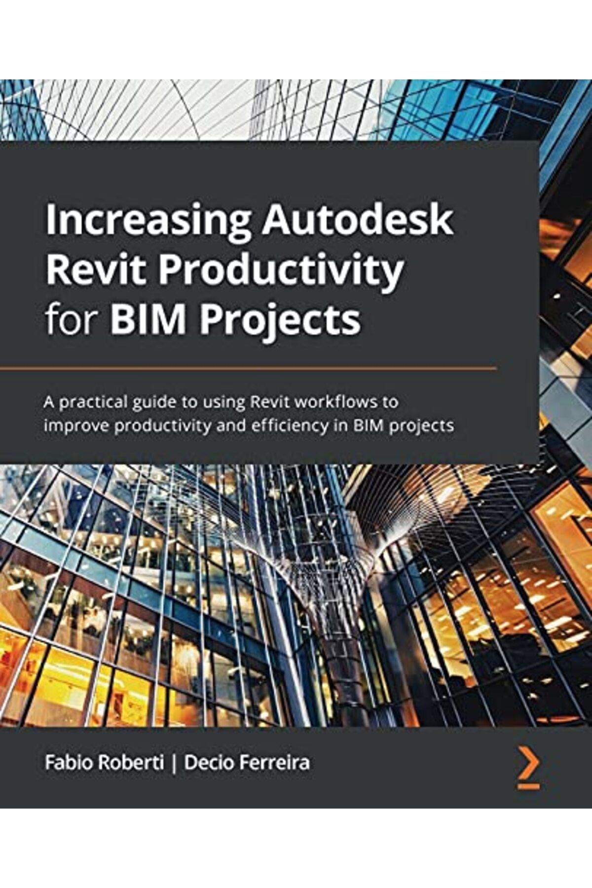 Packt Publishing-Increasing Autodesk Revit Productivity For Bim Projects A Practical Guide To Using Revit Workflows 1