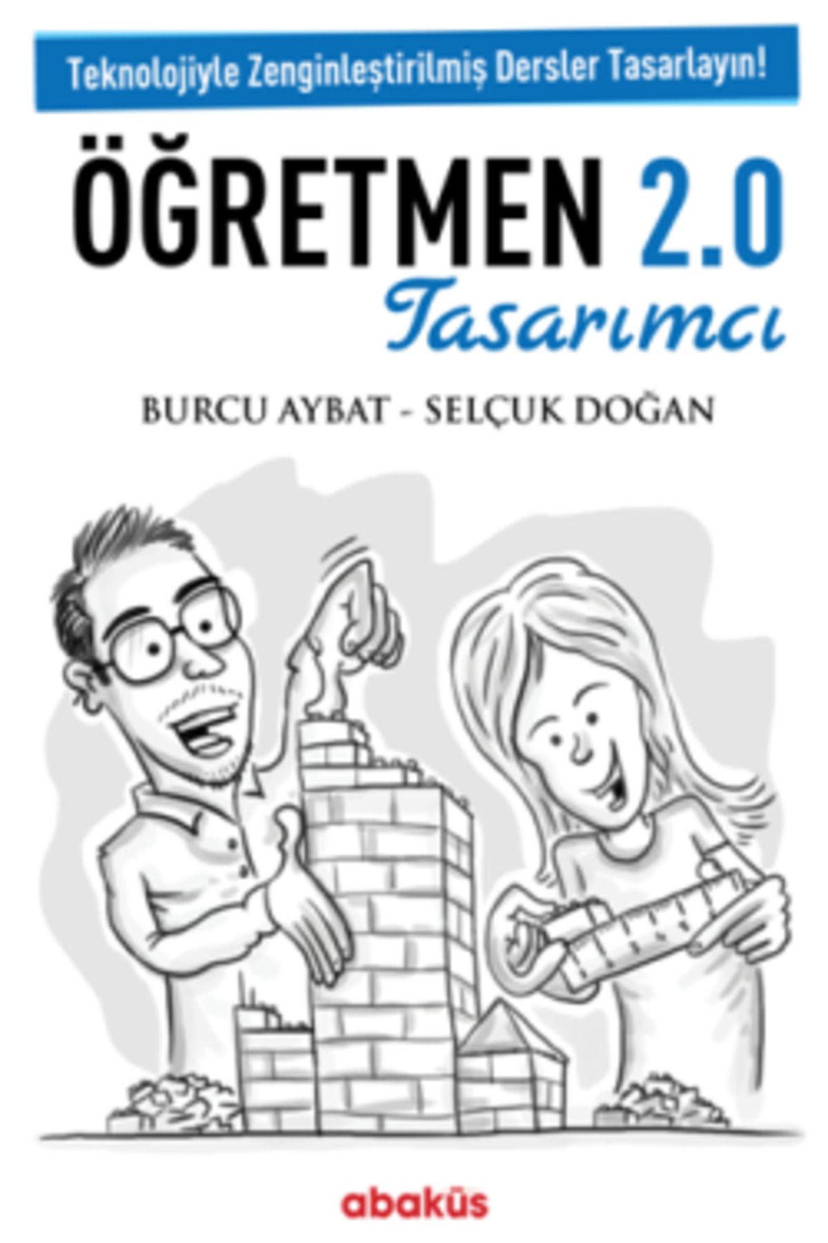 Abaküs Kitap Öğretmen 2.0 Tasarımcı - Teknolojiyle Zenginleştirilmiş Dersler Tasarlayın! kitabı Burcu Aybat – Sel