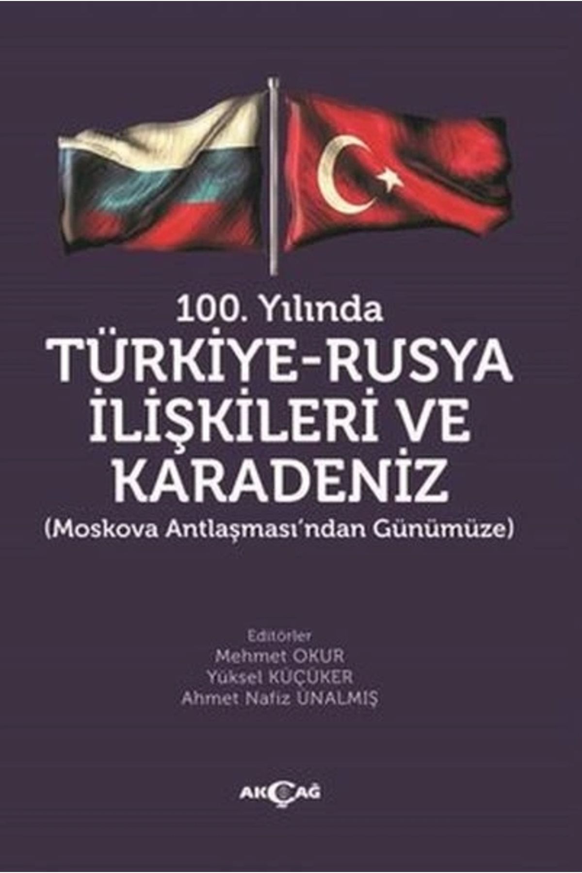 Akçağ Yayınları 100.yılında Türkiye - Rusya Ilişkileri Ve Karadeniz