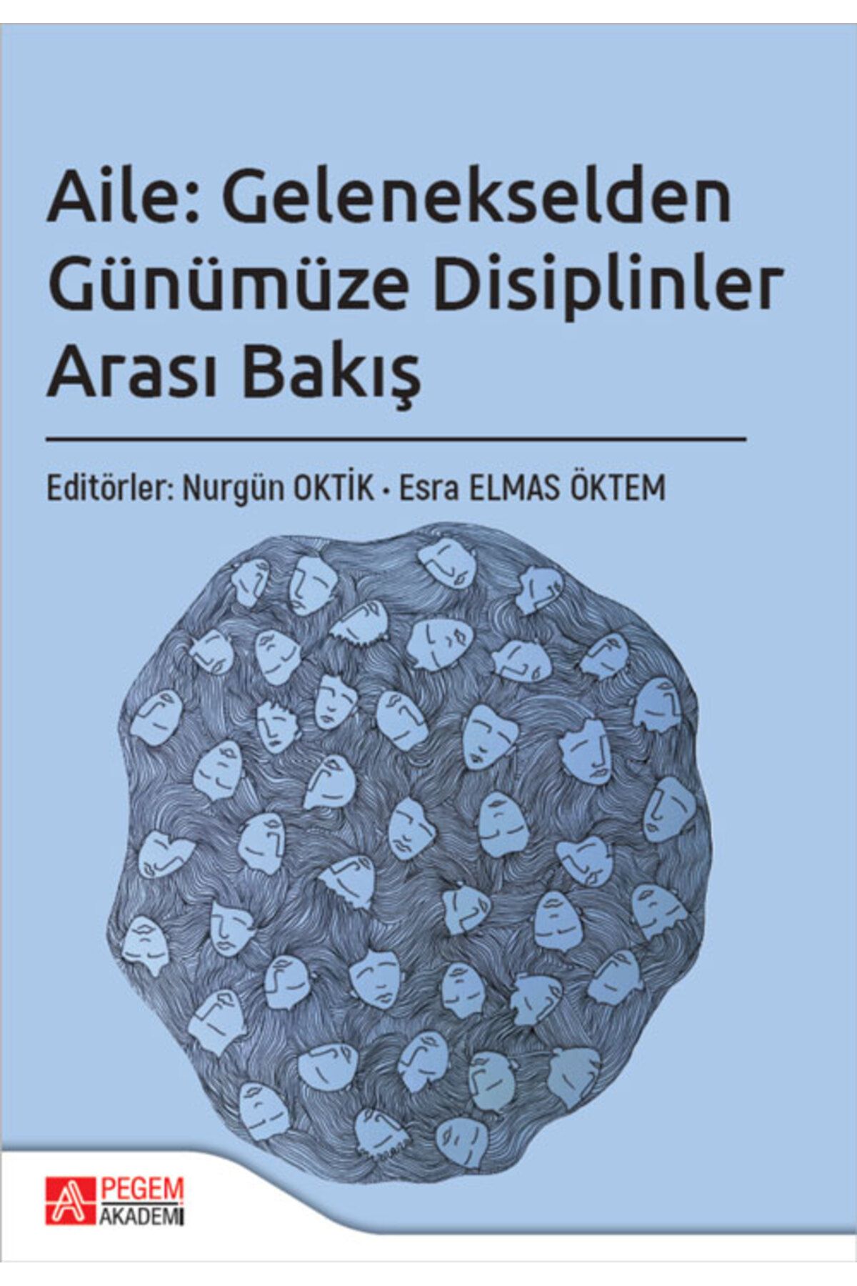 Pegem Akademi Yayıncılık AİLE: GELENEKSELDEN GÜNÜMÜZE DİSİPLİNLER ARASI BAKIŞ