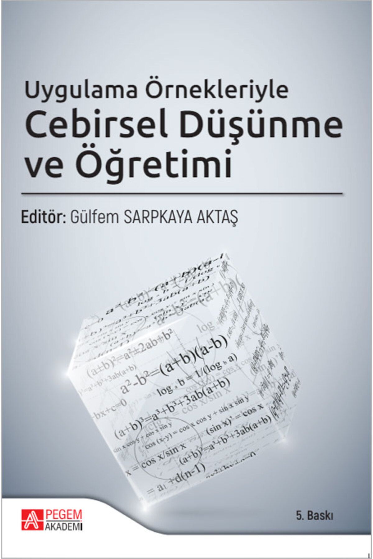 Pegem Akademi Yayıncılık Uygulama Örnekleriyle Cebirsel Düşünme ve Öğretimi