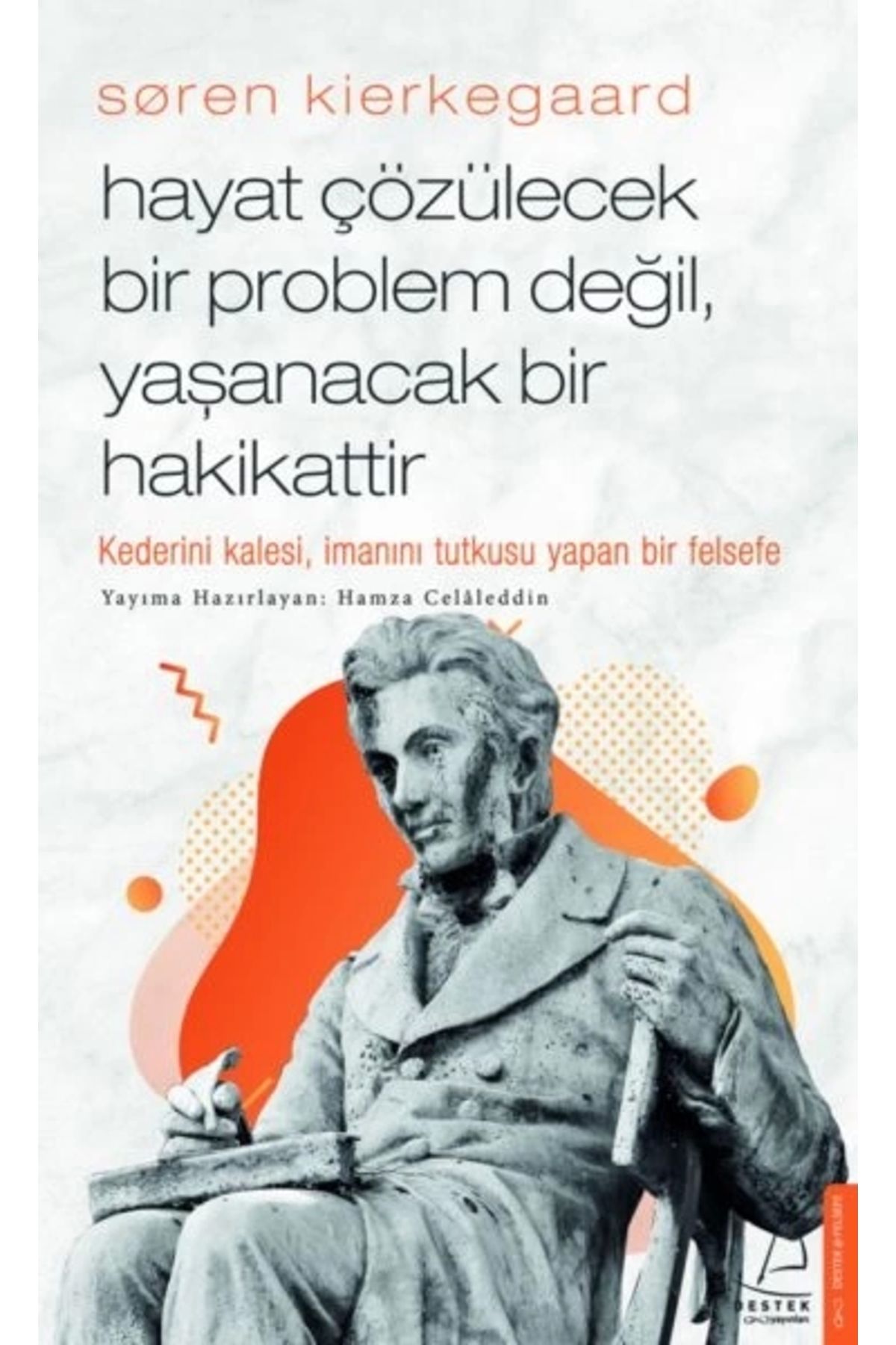 Destek Yayınları Søren Kierkegaard - Hayat Çözülecek Bir Problem Değil, Yaşanacak Bir Hakikattir