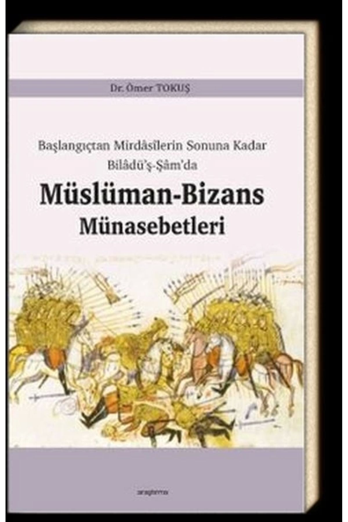 Genel Markalar Başlangıçtan Mirdasilerin Sonuna Kadar Biladüş-Şamda Müslüman-Bizans Münasebetleri