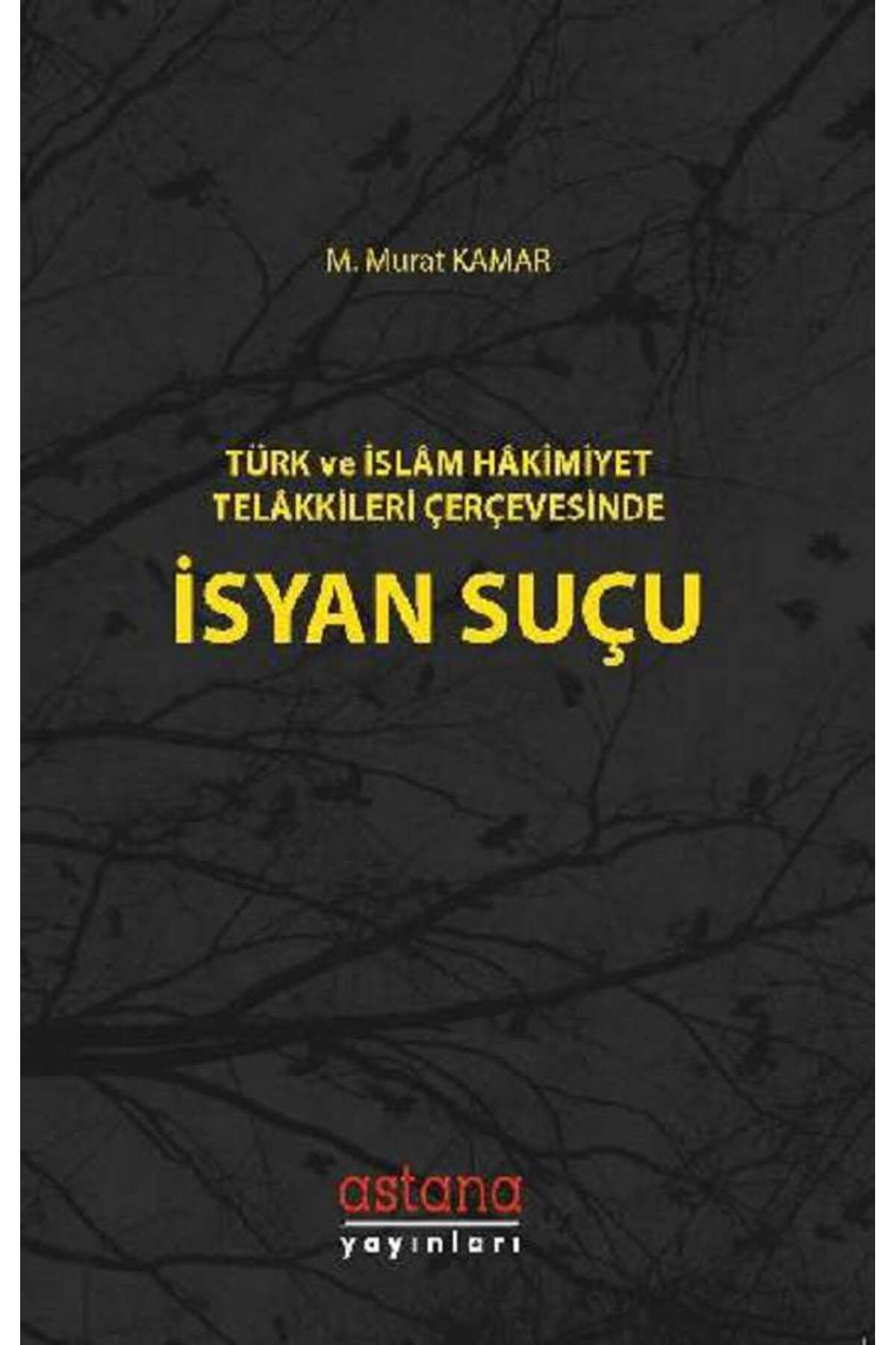 Astana Yayınları Türk ve İslam Hakimiyet Telakkileri Çerçevesinde İsyan Suçu